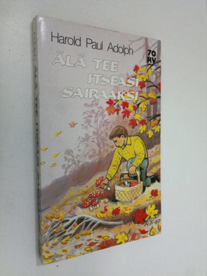 Harold Paul Adolph : Älä tee itseäsi sairaaksi