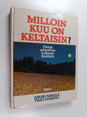 Sakari Mäkelä : Milloin kuu on keltaisin : tietoja arkipä...