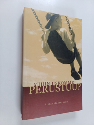 Stefan Gustavsson : Mihin uskomme perustuu?