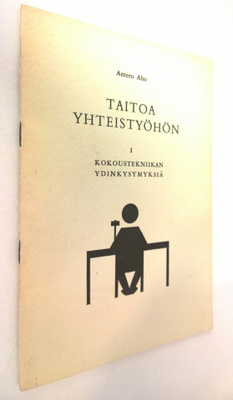 Antero Aho : Taitoa yhteistyöhön 1 : Kokoustekniikan ydin...