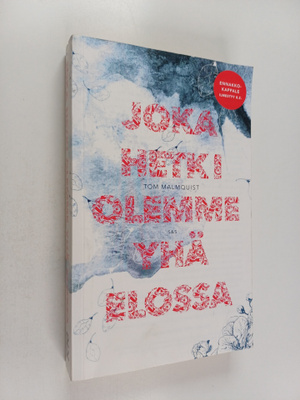 Tom Malmquist : Joka hetki olemme yhä elossa (ennakkokapp...