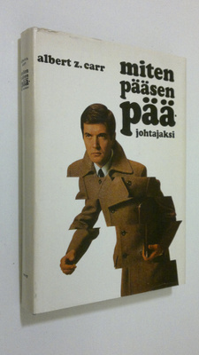 Albert Z. Carr : Miten pääsen pääjohtajaksi : Uran luomin...