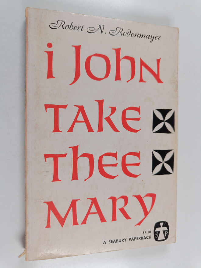 Robert N. Rodenmayer : I, John, Take Thee, Mary : A Book ...