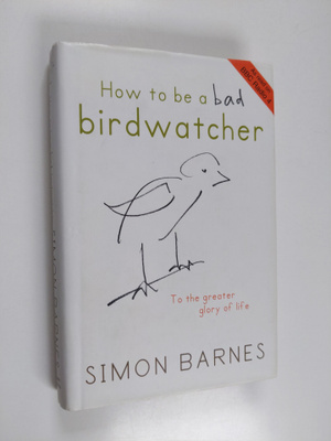 Simon Barnes : How to be a Bad Birdwatcher - To the Great...