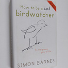 Simon Barnes : How to be a Bad Birdwatcher - To the Great... - pikkukuva 1