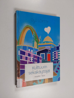 Olli Löytty : Kulttuurin sekakäyttäjät : esseitä