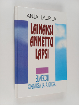 Anja Laurila : Lainaksi annettu lapsi : sijaiskoti - koke...