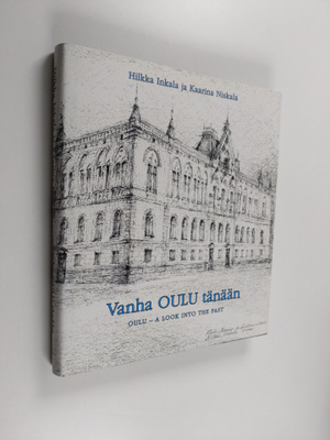 Hilkka Inkala : Vanha Oulu tänään = Oulu : a look into th...
