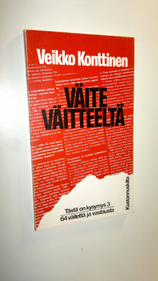 Veikko Konttinen : Väite väitteeltä : 64 väitettä ja vast...