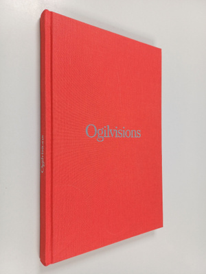 Ogilvisions : näkemys mainonnasta, muutoksesta ja jokapäi...