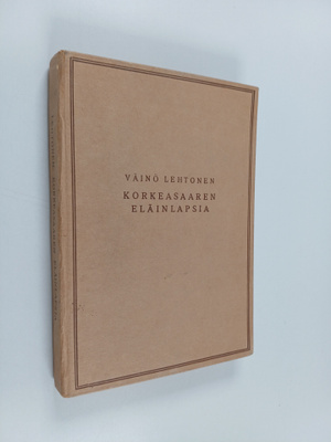 Väinö Lehtonen : Korkeasaaren eläinlapsia ja hiukan -äite...