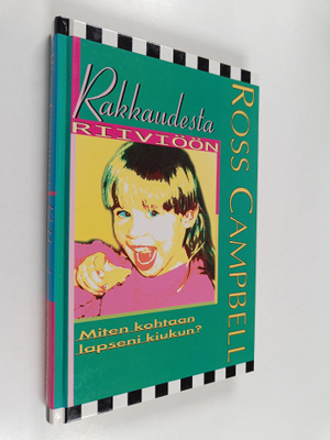 Ross Campbell : Rakkaudesta riiviöön : kuinka kohtaan lap...