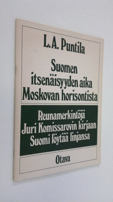 L. A. Puntila : Suomen itsenäisyyden aika Moskovan horiso...