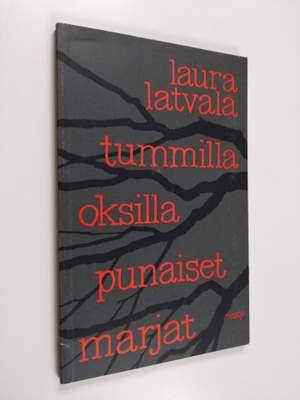 Laura Latvala : Tummilla oksilla punaiset marjat : runoja