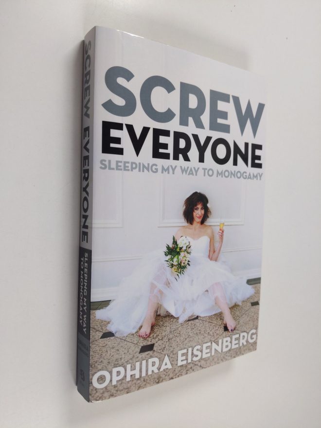 Ophira Eisenberg : Screw Everyone - Sleeping My Way to Mo...