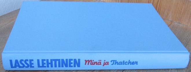 Lasse Lehtinen: Minä ja Thatcher, Wsoy 1989. 243 s.