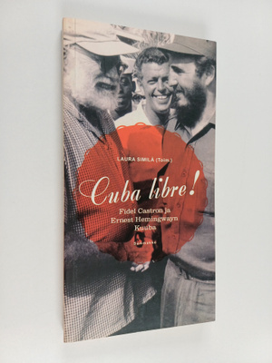 Laura Similä : Cuba libre! : Fidel Castron ja Ernest Hemi...