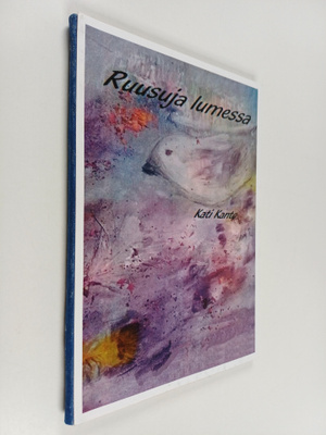 Kati Kanto : Ruusuja lumessa (signeerattu, tekijän omiste)