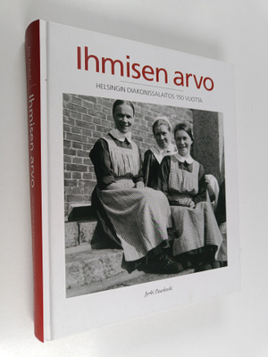 Jyrki Paaskoski : Ihmisen arvo : Helsingin diakonissalait...