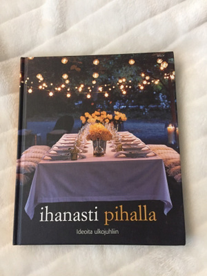 Ihanasti Pihalla: ideoita ulkojuhliin kirja