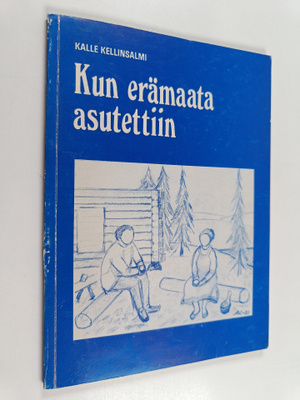 Kalle Kellinsalmi : Kun erämaata asutettiin (signeerattu)