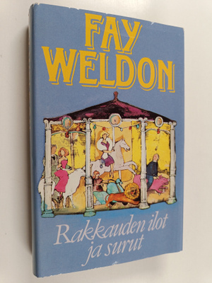 Fay Weldon : Rakkauden ilot ja surut