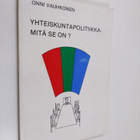 Onni Vauhkonen : Yhteiskuntapolitiikka : mitä se on ? - pikkukuva 1