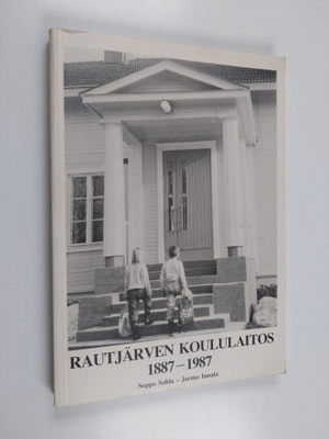 Seppo Sahla : Rautjärven koululaitos 1887-1987