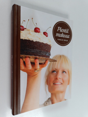 Emelie Holm : Pientä makeaa : pikkuleipiä, kakkuja, piira...