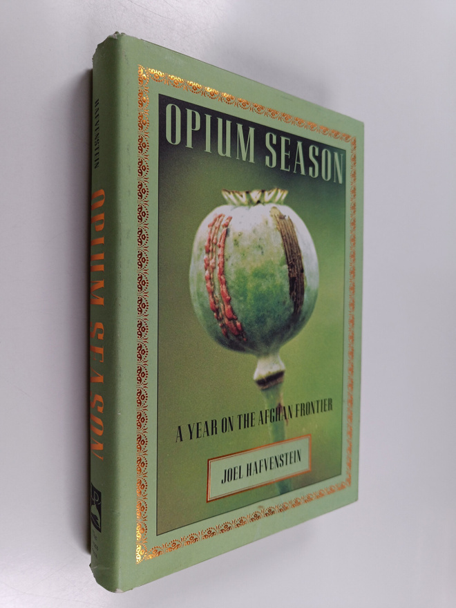 Joel Hafvenstein : Opium Season - A Year on the Afghan Fr...
