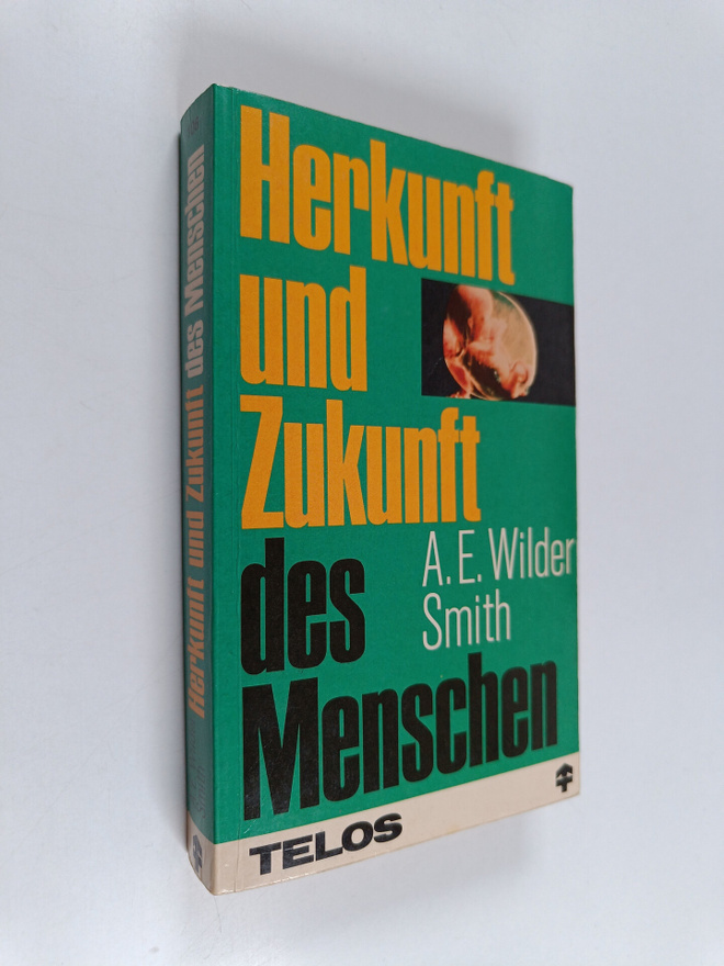 Arthur E. Wilder-Smith : Herkunft und Zukunft des Mensche...
