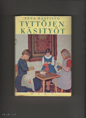 Haavisto, Eeva: Tyttöjen käsityöt, WSOY 1957, skp., 6.p., K3