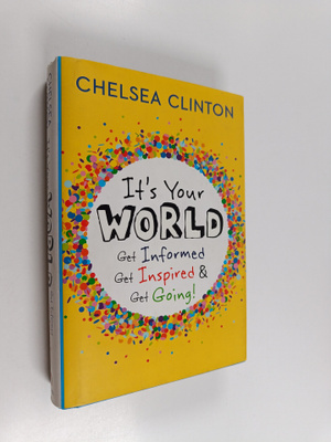 Chelsea Clinton : It's your world : get informed, get ins...