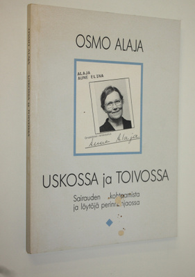 Osmo Alaja : Uskossa ja toivossa (signeerattu) : sairaude...