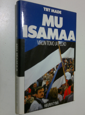 Tiit Made : Mu isamaa : Viron toivo ja pelko
