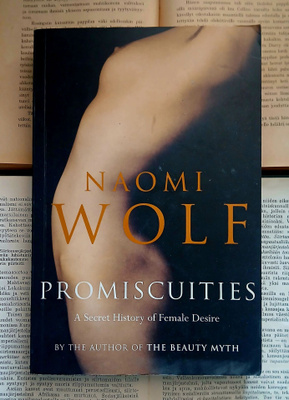 Naomi Wolf - Promiscuities A Secret History of Female Desire