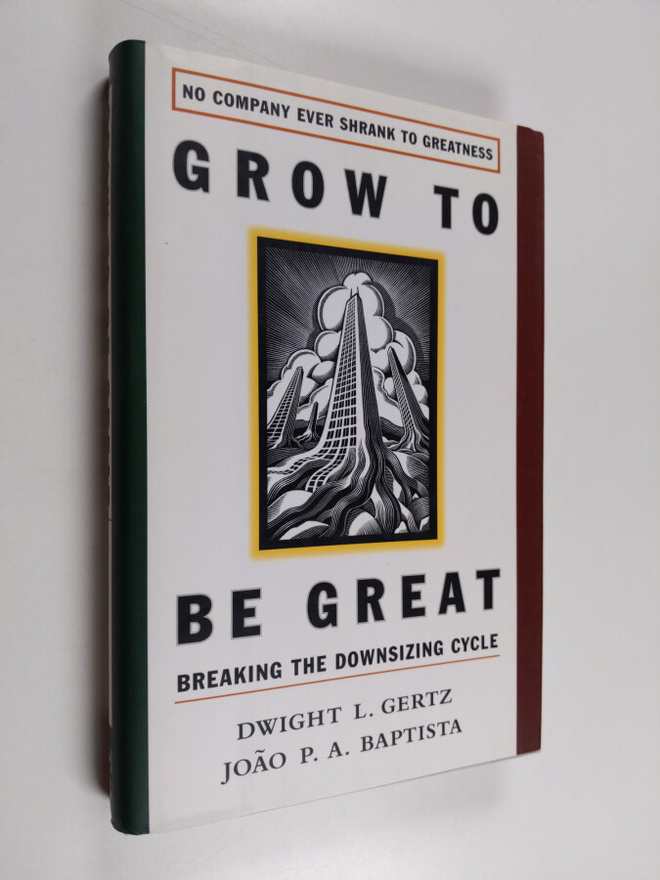 Dwight L. Gertz : Grow to be great : breaking the downsiz...