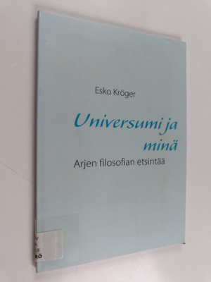 Esko Kröger : Universumi ja minä : arjen filosofian etsintää