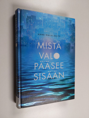 Anne-Maija Aalto : Mistä valo pääsee sisään