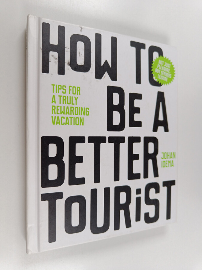 Johan Idema : How to be a better tourist : tips for a tru...