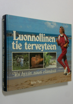 Luonnollinen tie terveyteen : voi hyvin, nauti elämästä