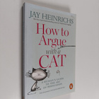 Jay Heinrichs : How to argue with a cat : a human's guide... - pikkukuva 1