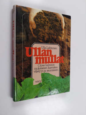 Ulla Lehtonen : Ullan mullat : opas luonnonmukaiseen kasv...