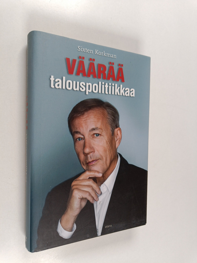 Sixten Korkman : Väärää talouspolitiikkaa : talouden krii...