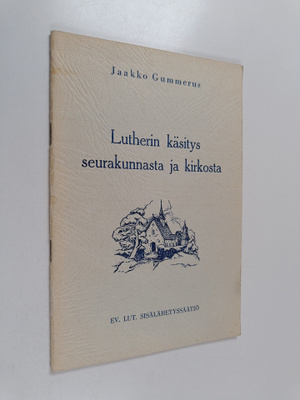 Jaakko Gummerus : Lutherin käsitys seurakunnasta ja kirkosta