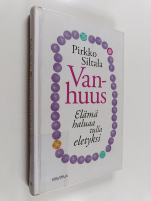 Pirkko Siltala : Vanhuus : elämä haluaa tulla eletyksi
