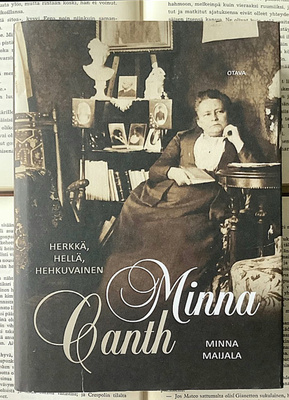 Minna Maijala - Minna Canth: herkkä, hellä, hehkuvainen