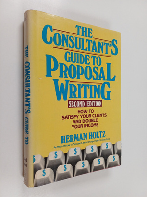 Herman Holtz : The Consultant's Guide to Proposal Writing...