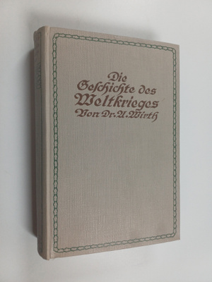 Albrecht Wirth : Die Geschichte des Weltkrieges : militär...