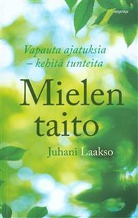 Juha Laakso: Mielentaito Vapauta ajatuksia, kehitä tunteita